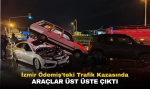 İzmir Ödemiş’teki Trafik Kazasında Araçlar Üst Üste Çıktı