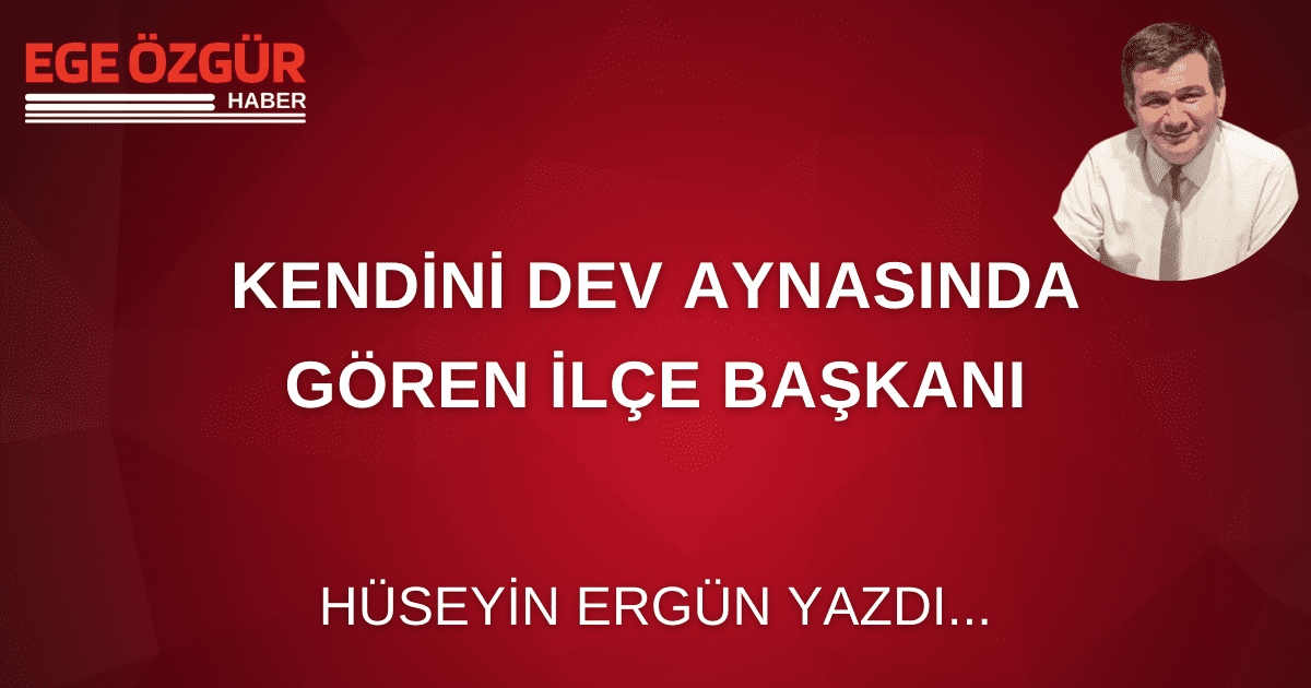 KENDİNİ DEV AYNASINDA GÖREN İLÇE BAŞKANI