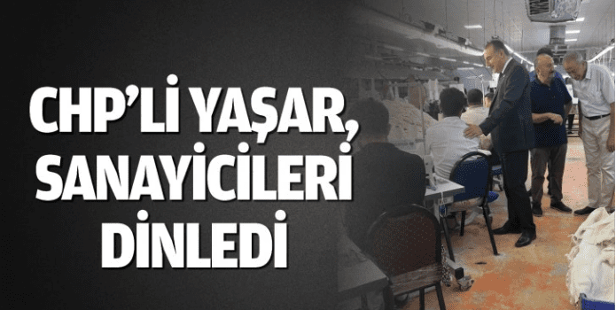 CHP’li Yaşar, sanayicileri dinledi!