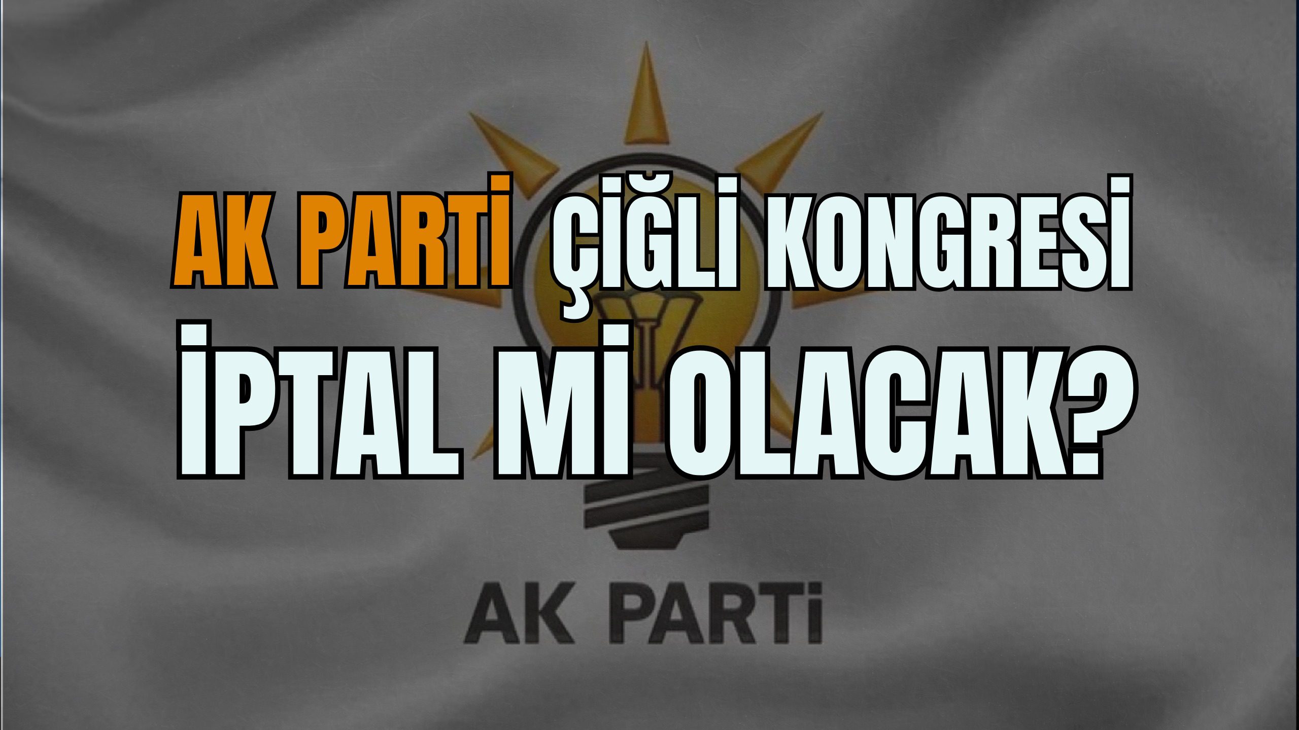 ÇİĞLİ AK PARTİ KONGRESİ İPTAL Mİ OLACAK?